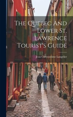 The Quebec And Lower St. Lawrence Tourist's Guide - Langelier, Jean Chrysostôme