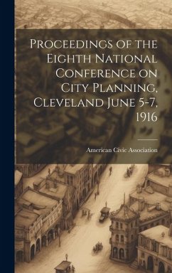 Proceedings of the Eighth National Conference on City Planning, Cleveland June 5-7, 1916 - Association, American Civic