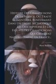 Histoire Des Champignons De La France, Ou, Traité Élémentaire, Renfermant Dans Un Ordre Méthodique Les Descriptions Et Les Figures Des Champignons Qui