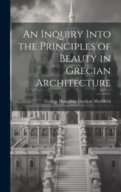 An Inquiry Into the Principles of Beauty in Grecian Architecture - Hamilton Gordon Aberdeen, George