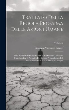Cover Trattato Della Regola Prossima Delle Azioni Umane: Nella Scelta Delle Opinioni: In Cui Si Dimostra La Falsita, Improbabilita, E Assurdita Del Sistema