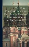 The First Congress of the Red Trade Union International at Moscow, 1921: A Report of the Proceeding The First Congress of the Red Trade Union International at Moscow, 1921: A Report of the Proceeding