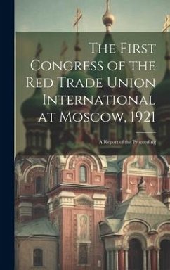 Cover The First Congress of the Red Trade Union International at Moscow, 1921: A Report of the Proceeding