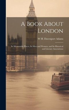 A Book About London: Its Memorable Places, Its men and Women, and Its Historical and Literary Associations - Adams, W. H. Davenport