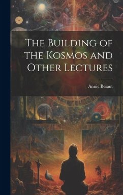 The Building of the Kosmos and Other Lectures - Besant, Annie