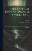 The Spiritual Diary Of Emanuel Swedenborg: Being The Record During Twenty Years Of His Supernatural Experience; Volume 2