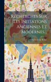 Recherches Sur Les Initiations Anciennes Et Modernes... Recherches Sur Les Initiations Anciennes Et Modernes...