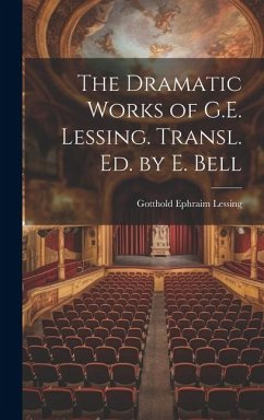 The Dramatic Works of G.E. Lessing. Transl. Ed. by E. Bell - Lessing, Gotthold Ephraim