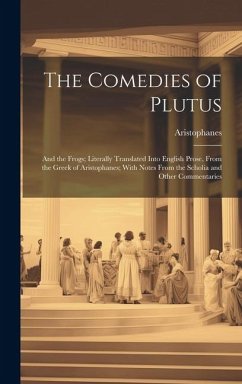 The Comedies of Plutus: And the Frogs; Literally Translated Into English Prose, From the Greek of Aristophanes; With Notes From the Scholia an - Aristophanes