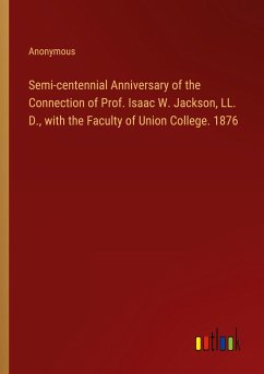 Semi-centennial Anniversary of the Connection of Prof. Isaac W. Jackson, LL. D., with the Faculty of Union College. 1876