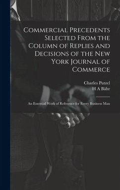 Commercial Precedents Selected From the Column of Replies and Decisions of the New York Journal of Commerce [electronic Resource]: An Essential Work o - Putzel, Charles; Bähr, H. A.
