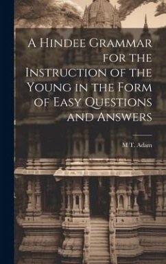 A Hindee Grammar for the Instruction of the Young in the Form of Easy Questions and Answers - Adam, M. T.