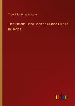 Treatise and Hand Book on Orange Culture in Florida - Moore, Theophilus Wilson