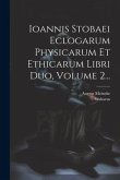 Ioannis Stobaei Eclogarum Physicarum Et Ethicarum Libri Duo, Volume 2... Ioannis Stobaei Eclogarum Physicarum Et Ethicarum Libri Duo, Volume 2...