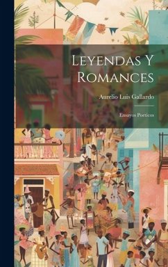 Leyendas Y Romances: Ensayos Poeticos - Gallardo, Aurelio Luis