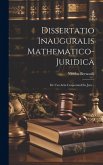 Dissertatio Inauguralis Mathematico-juridica: De Usu Artis Conjectandi In Jure...