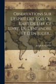 Observations Sur L'esprit Des Lois Ou L'art De Lire Ce Livre, De L'entendre Et D'en Juger...