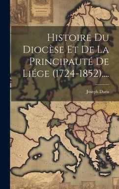 Histoire Du Diocèse Et De La Principauté De Liége (1724-1852).... - Daris, Joseph