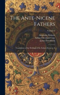 The Ante-Nicene Fathers: Translations of the Writings of the Fathers Down to A; Volume 1 - Coxe, Arthur Cleveland; Donaldson, James; Roberts, Alexander