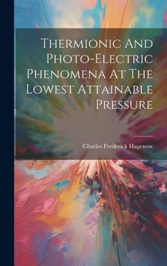 Thermionic And Photo-electric Phenomena At The Lowest Attainable Pressure - Hagenow, Charles Frederick