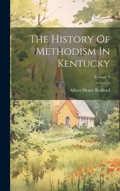 The History Of Methodism In Kentucky; Volume 3 - Redford, Albert Henry