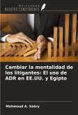 Cambiar la mentalidad de los litigantes: El uso de ADR en EE.UU. y Egipto