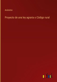 Proyecto de una ley agraria o Código rural - Anónimo