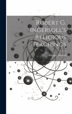 Robert G. Ingersoll's Religious Teachings - Husted, Hargey