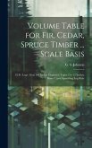 Volume Table for Fir, Cedar, Spruce Timber ... Scale Basis: 32 Ft. Logs (16 to 108 Inches Diameter) Taper 2 to 12 Inches, Based Upon Spaulding Log Rul