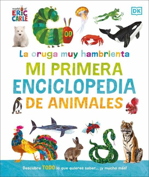 La Oruga Muy Hambrienta Mi Primera Enciclopedia de Animales (the Very Hungry Caterpillar's Very First Animal Encyclopedia) La Oruga Muy Hambrienta Mi Primera Enciclopedia de Animales (the Very Hungry Caterpillar's Very First Animal Encyclopedia)