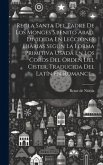 Regla Santa Del Padre De Los Monges S.benito Abad, Dividida En Lecciones Diarias Según La Forma Primitiva Usada En Los Coros Del Orden Del Cister. Tra