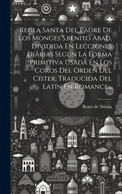 Regla Santa Del Padre De Los Monges S.benito Abad, Dividida En Lecciones Diarias Según La Forma Primitiva Usada En Los Coros Del Orden Del Cister. Tra - Núrsia, Benet de