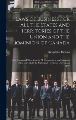 Laws of Business for All the States and Territories of the Union and the Dominion of Canada: With Forms and Directions for All Transactions. and Abstr - Parsons, Theophilus