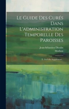 Le Guide Des Curés Dans L'administration Temporelle Des Paroisses: T. I & Ii Et Supplément... - Dieulin, Jean-Sébastien; Mothon