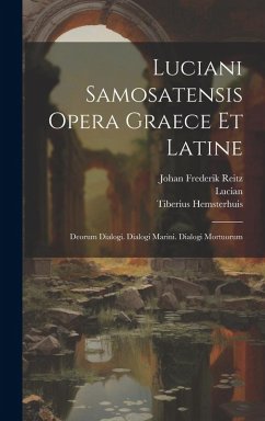 Luciani Samosatensis Opera Graece Et Latine: Deorum Dialogi. Dialogi Marini. Dialogi Mortuorum - Lucian; Hemsterhuis, Tiberius; Reitz, Johan Frederik