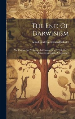 Cover The End Of Darwinism: Not Change But Persistence Is Characteristic Of Life, Every Change Is Essentially A Persistence