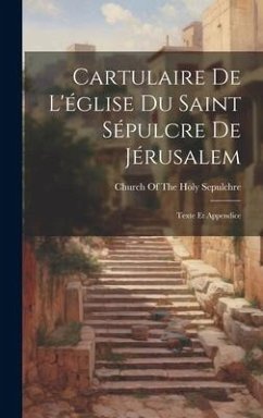 Cartulaire De L'église Du Saint Sépulcre De Jérusalem: Texte Et Appendice