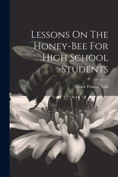 Lessons On The Honey-bee For High School Students - Ellis, Grace Frances