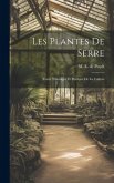 Les Plantes de Serre: Traité Théorique et Pratique de la Culture