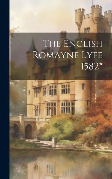 The English Romayne Lyfe 1582* The English Romayne Lyfe 1582*