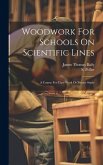 Woodwork For Schools On Scientific Lines: A Course For Class Work Or Private Study