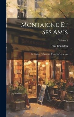 Montaigne et ses amis: La Boétie.--Charron.--Mile. de Gournay; Volume 2 - Bonnefon, Paul