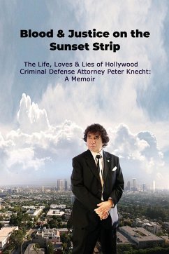 Blood & Justice on the Sunset Strip - The Life, Loves & Lies of Hollywood Criminal Defense Attorney Peter Knecht - Knecht, Peter