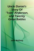 Uncle Daniel's Story Of &quote;Tom&quote; Anderson, and Twenty Great Battles