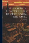Histoire De La Russie Depuis Les Origines Jusqu'à Nos Jours...