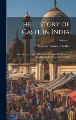 The History of Caste in India: Evidence of the Laws of Manu on the Social Conditions in India During the Third Century A.D.; Volume 1 - Ketkar, Shridhar Venkatesh