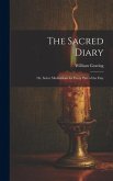 The Sacred Diary: Or, Select Meditations for Every Part of the Day