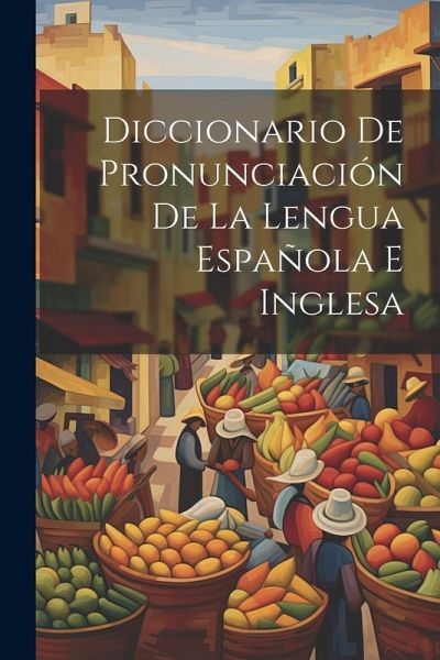 Diccionario De Pronunciación De La Lengua Española E Inglesa Diccionario De Pronunciación De La Lengua Española E Inglesa