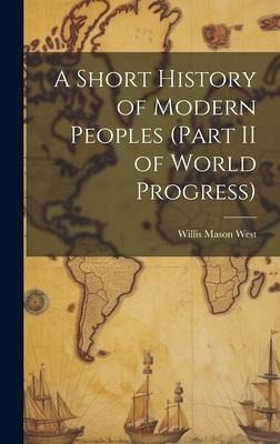 A Short History of Modern Peoples (part II of World Progress)