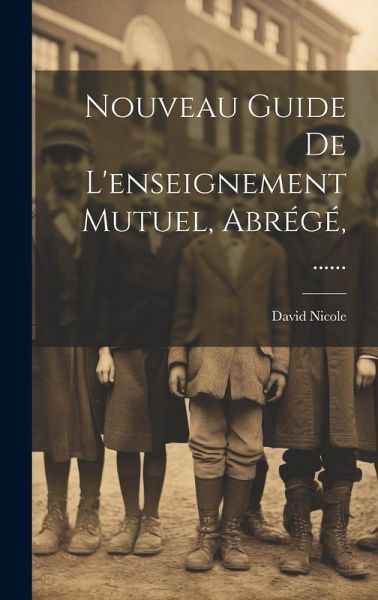 Nouveau Guide De L'enseignement Mutuel, Abrégé, ......